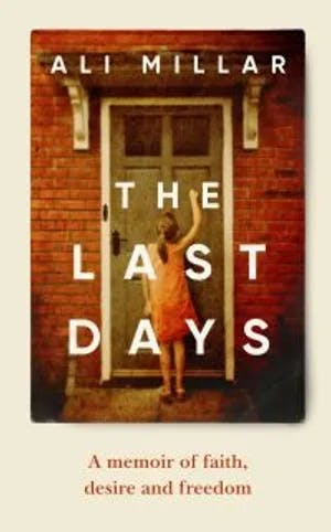 Omslag: "The last days : a memoir of faith, desire and freedom" av Ali Millar