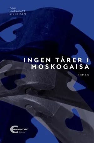 Omslag: "Ingen tårer i Moskogaisa : : roman" av Odd Sivertsen