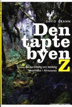 Omslag: "Den tapte byen Z : en beretning om dødelig besettelse i Amazonas" av David Grann