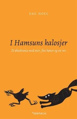 Omslag: "I Hamsuns kalosjer : et økodrama med mor, fire høner og en rev" av Dag Hoel