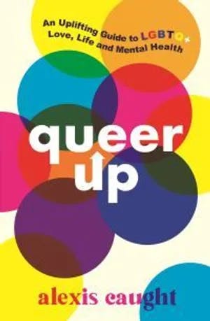 Omslag: "Queer up : : an uplifting guide to LGBTQ+ love, life and mental health" av Alexis Caught