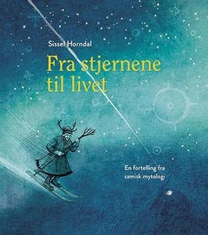 Omslag: "Fra stjernene til livet : en fortelling fra samisk mytologi" av Sissel Horndal
